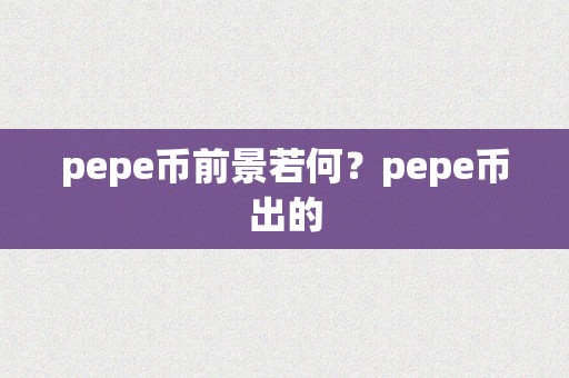 pepe币前景若何？pepe币出的