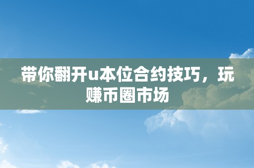 带你翻开u本位合约技巧，玩赚币圈市场