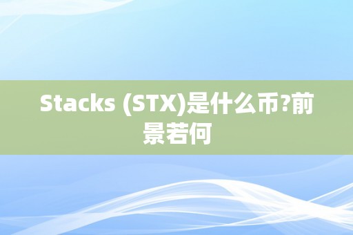 Stacks (STX)是什么币?前景若何