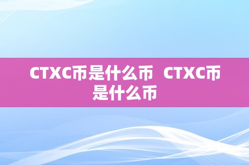 CTXC币是什么币  CTXC币是什么币