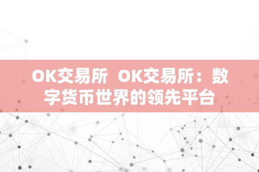 OK交易所  OK交易所：数字货币世界的领先平台