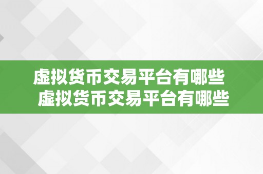 虚拟货币交易平台有哪些  虚拟货币交易平台有哪些？一路来领会一下吧！