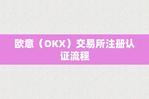 欧意（OKX）交易所注册认证流程