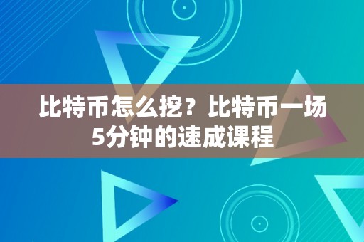 比特币怎么挖？比特币一场5分钟的速成课程