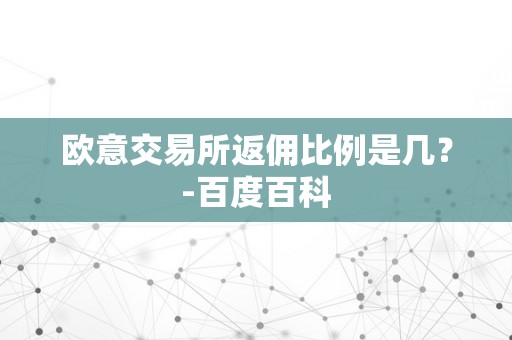 欧意交易所返佣比例是几？-百度百科