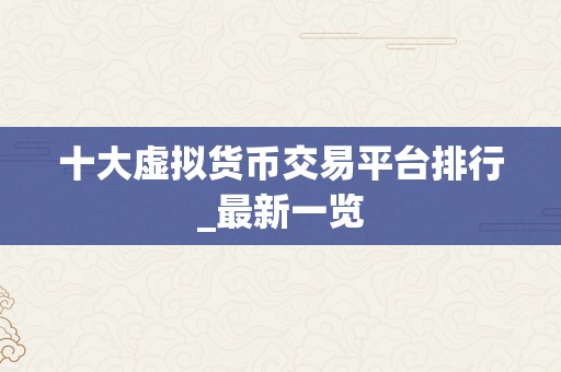 十大虚拟货币交易平台排行_最新一览