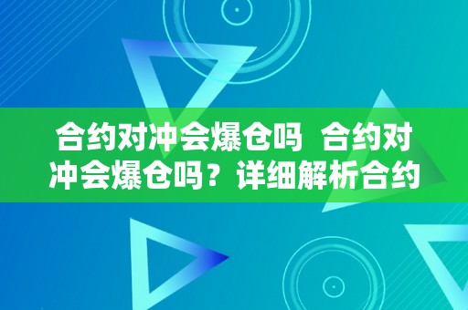 合约对冲会爆仓吗  合约对冲会爆仓吗？详细解析合约对冲的风险和防备办法