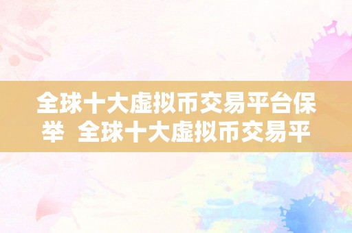 全球十大虚拟币交易平台保举  全球十大虚拟币交易平台保举