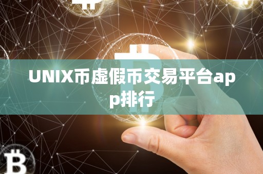 UNIX币虚假币交易平台app排行