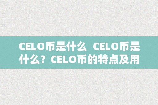 CELO币是什么  CELO币是什么？CELO币的特点及用处详解