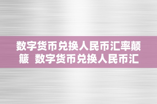 数字货币兑换人民币汇率颠簸  数字货币兑换人民币汇率颠簸：原因阐发与应对战略