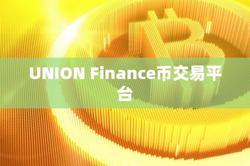 UNION Finance币交易平台