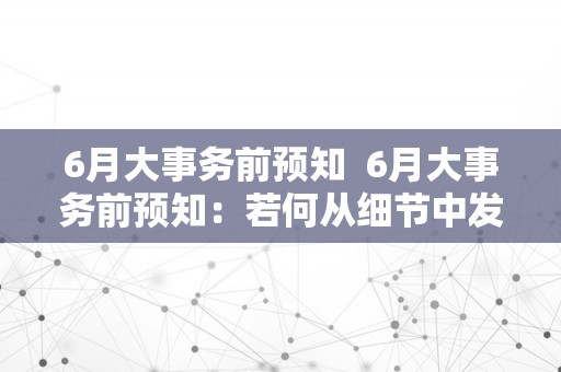 6月大事务前预知  6月大事务前预知：若何从细节中发现迹象