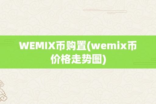 WEMIX币购置(wemix币价格走势图)
