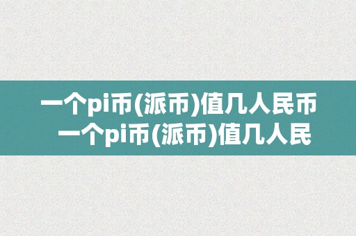 一个pi币(派币)值几人民币  一个pi币(派币)值几人民币