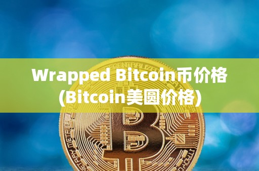 Wrapped Bitcoin币价格(Bitcoin美圆价格)