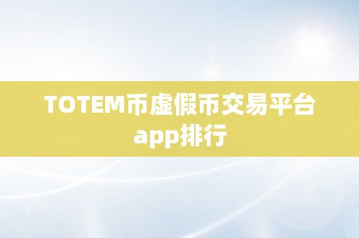 TOTEM币虚假币交易平台app排行