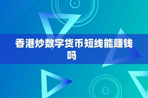 香港炒数字货币短线能赚钱吗  