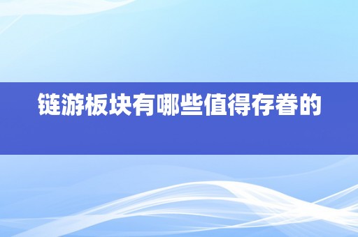 链游板块有哪些值得存眷的  