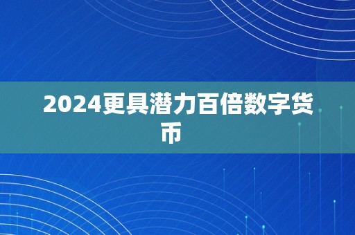 2024更具潜力百倍数字货币  