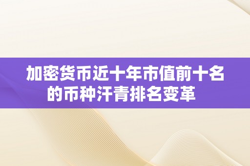 加密货币近十年市值前十名的币种汗青排名变革  