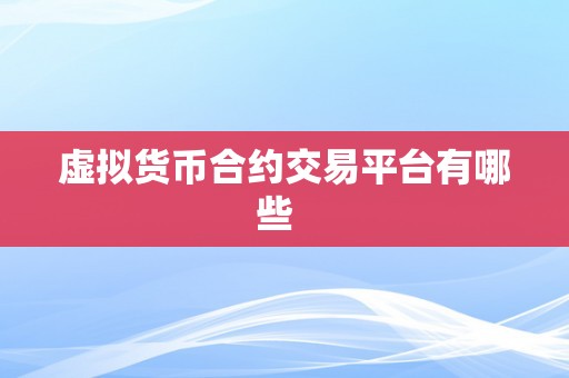 虚拟货币合约交易平台有哪些  