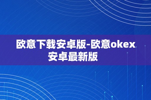 欧意下载安卓版-欧意okex安卓最新版  