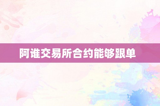 阿谁交易所合约能够跟单  