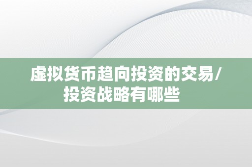 虚拟货币趋向投资的交易/投资战略有哪些  