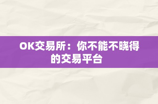 OK交易所：你不能不晓得的交易平台  