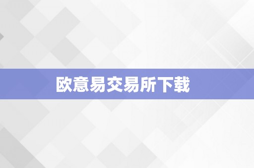 欧意易交易所下载  