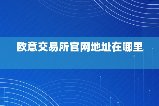 欧意交易所官网地址在哪里  