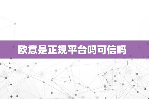 欧意是正规平台吗可信吗  