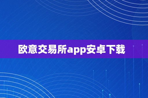 欧意交易所app安卓下载  