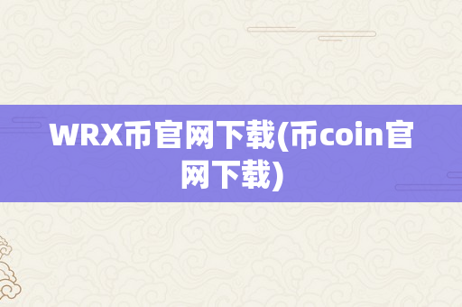 WRX币官网下载(币coin官网下载)