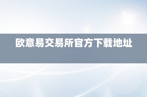 欧意易交易所官方下载地址  