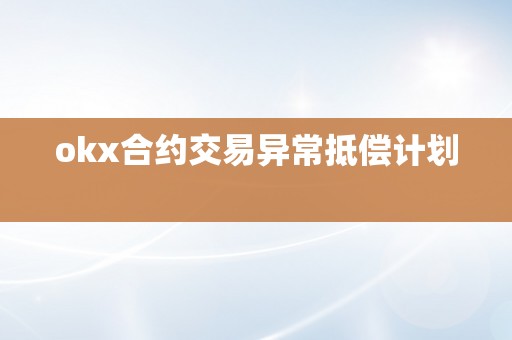 okx合约交易异常抵偿计划  
