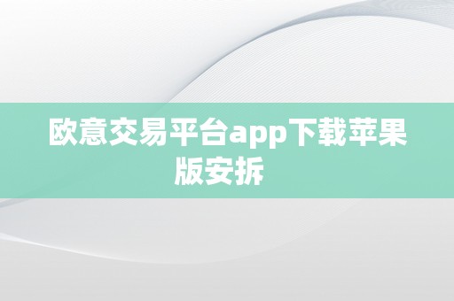 欧意交易平台app下载苹果版安拆  