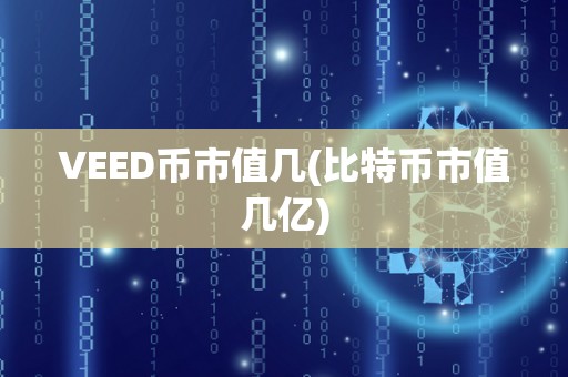 VEED币市值几(比特币市值几亿)