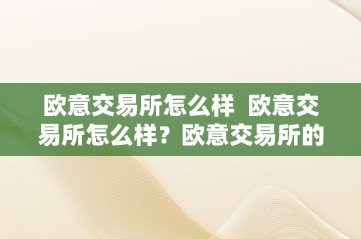 欧意交易所怎么样  欧意交易所怎么样？欧意交易所的好坏势阐发及利用体验分享