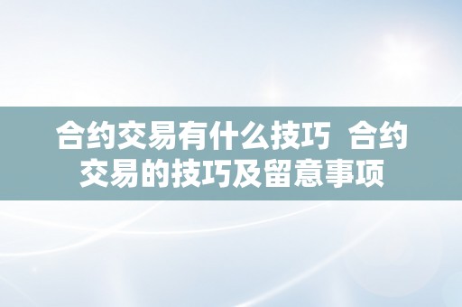 合约交易有什么技巧  合约交易的技巧及留意事项