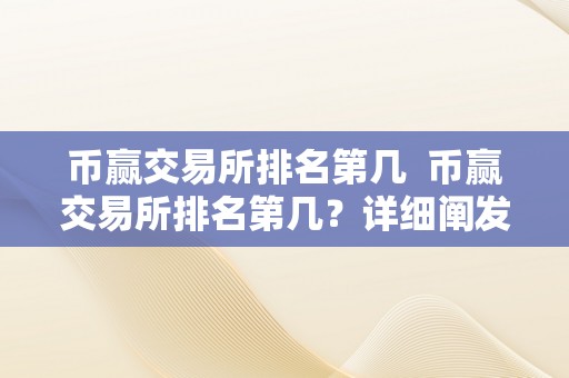 币赢交易所排名第几  币赢交易所排名第几？详细阐发币赢交易所在市场中的地位