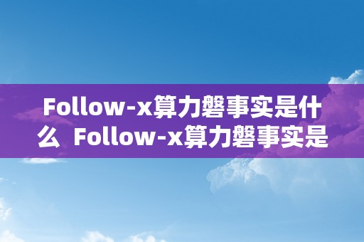 Follow-x算力磐事实是什么  Follow-x算力磐事实是什么