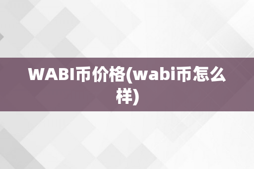 WABI币价格(wabi币怎么样)