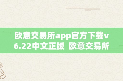 欧意交易所app官方下载v6.22中文正版  欧意交易所app官方下载v6.22中文正版：打造您的投资利器 欧意交易所app官方下载v6.22中文正版：打造您的投资利器