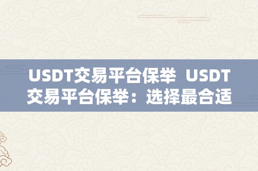 USDT交易平台保举  USDT交易平台保举：选择最合适您的数字货币交易平台 USDT交易平台保举：选择最合适您的数字货币交易平台