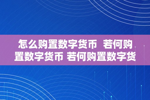 怎么购置数字货币  若何购置数字货币 若何购置数字货币
