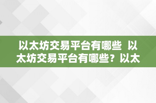 以太坊交易平台有哪些  以太坊交易平台有哪些？以太坊交易平台选择指南 以太坊交易平台有哪些？以太坊交易平台选择指南