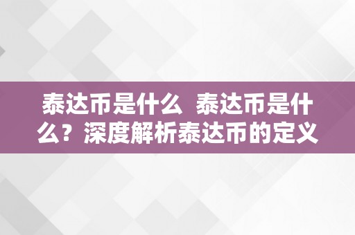 泰达币是什么  泰达币是什么？深度解析泰达币的定义、汗青、功用和将来前景 泰达币是什么？深度解析泰达币的定义、汗青、功用和将来前景
