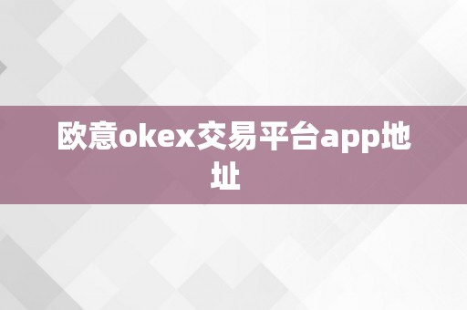 欧意okex交易平台app地址  